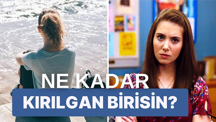 Ne Kadar Kırılgan Birisin?