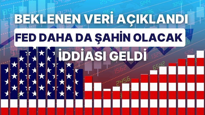 ABD'de Beklenen Veri Açıklandı Piyasalar Hareketlendi: Fed Nasıl Bir Hamle Yapacak?