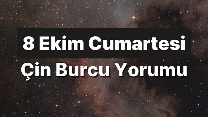 8 Ekim Cumartesi Çin Burcuna Göre Günün Nasıl Geçecek?