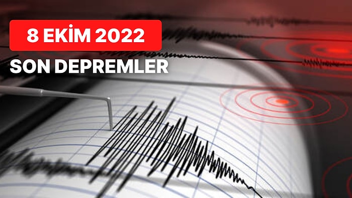 Deprem mi Oldu? 8 Ekim 2022 AFAD ve Kandilli Rasathanesi Son Depremler Listesi