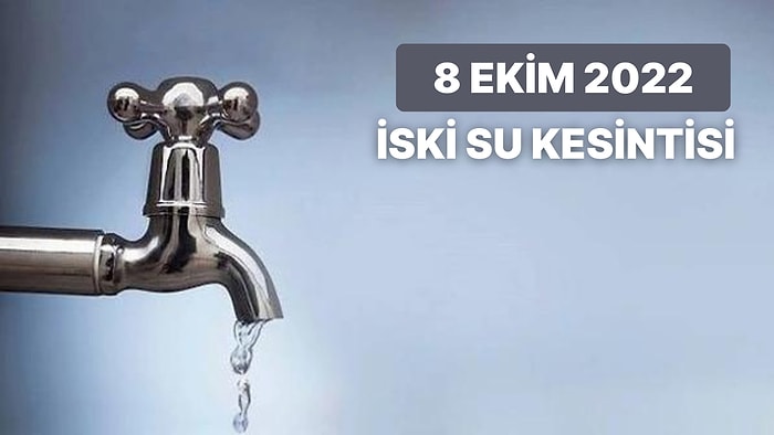 8 Ekim 2022 İSKİ Su Kesintisi: İstanbul'da Hangi İlçelerde Su Kesintisi Olacak, Sular Ne Zaman Gelecek?