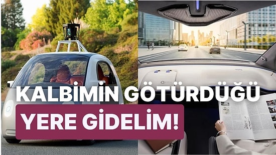 Ne Zaman Hayatımıza Girecek? Kendi Kendini Süren Arabalara Dair Her Şey Bu İçerikte!
