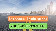 İstanbul’dan İzmir’e Giderken ve Dönerken Yol Boyunca Damaklarınızı Şenlendirecek Lezzet Durakları