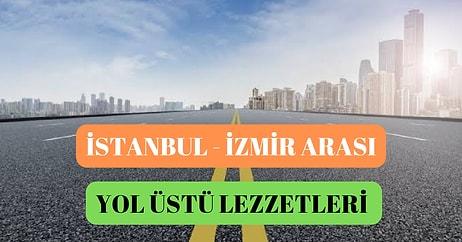 İstanbul’dan İzmir’e Giderken ve Dönerken Yol Boyunca Damaklarınızı Şenlendirecek Lezzet Durakları