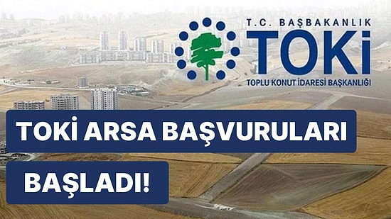 TOKİ Arsa Başvuruları Başladı: TOKİ Arsa Başvuruları Nasıl Yapılır? Başvuru Şartları Nelerdir?