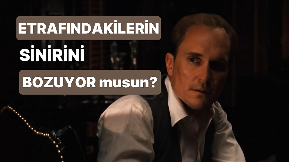 Etrafındakilerin Sinirini Bozuyor musun?