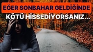 Sonbahar Geldiğinde İçi Sıkılanlar Hatta Bunalıma Girenler Buraya! Sonbahar Kaygısı Nedir?