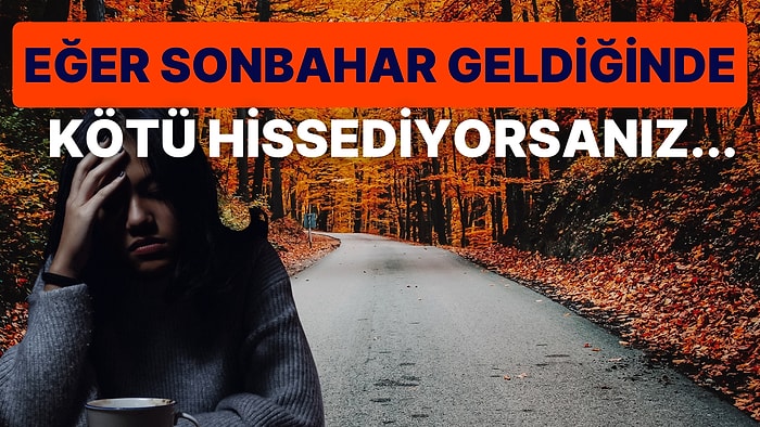 Sonbahar Geldiğinde İçi Sıkılanlar Hatta Bunalıma Girenler Buraya! Sonbahar Kaygısı Nedir?