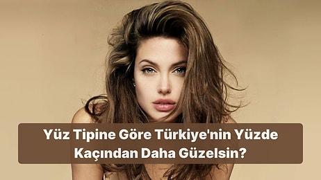 Yüz Tipine Göre Türkiye'nin Yüzde Kaçından Daha Güzelsin?