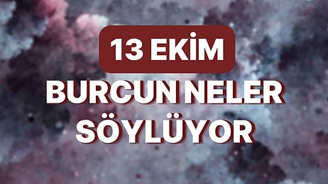 Günlük Burç Yorumuna Göre 13 Ekim Perşembe Günün Nasıl Geçecek?