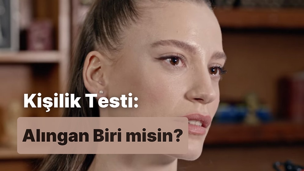 Kişilik Testi: Ne Kadar Alıngan Birisin?