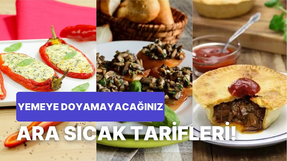 Ana Yemek Gelmeden Karınları Doyuracak Leziz 20 Adet Ara Sıcak Tarifi