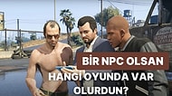 Sen Bir NPC Olsan Hangi Oyunda Var Olurdun?