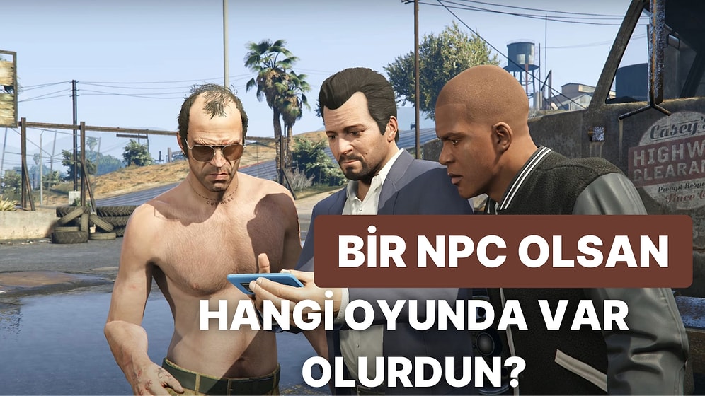 Sen Bir NPC Olsan Hangi Oyunda Var Olurdun?