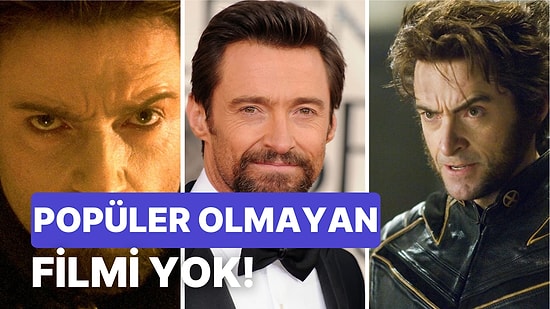 Wolverine Karakteriyle Gönüllerimize Taht Kuran Hugh Jackman'ın Birbirinden Başarılı Filmleri