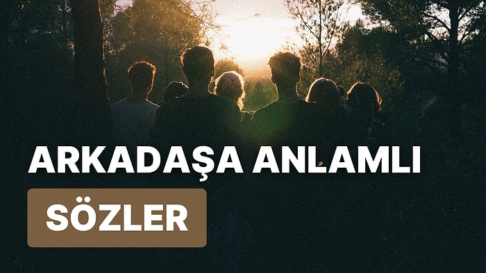 Arkadaşa Söylenecek Güzel Sözler 2022: Arkadaşınıza Söyleyebileceğiniz En Anlamlı, Etkileyici ve Özel Mesajlar