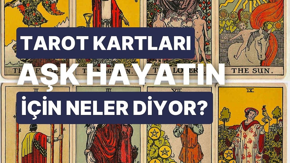 Seçtiğin Tarot Kartına Göre Aşk Hayatını Yorumluyoruz!