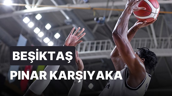 Beşiktaş-Pınar Karşıyaka Basketbol Maçı Ne Zaman, Saat Kaçta, Hangi Kanalda?