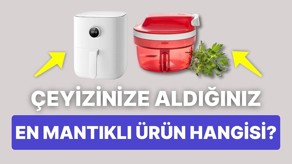 Çeyizine Aldığı En Mantıklı Ürünleri Paylaşan TikTok Kullanıcıları