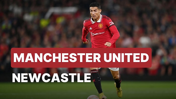 Manchester United-Newcastle Maçı Ne Zaman, Saat Kaçta? Manchester United-Newcastle Maçı Hangi Kanalda?