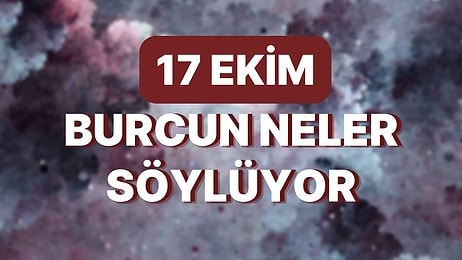 Günlük Burç Yorumuna Göre 17 Ekim Pazartesi Günün Nasıl Geçecek?