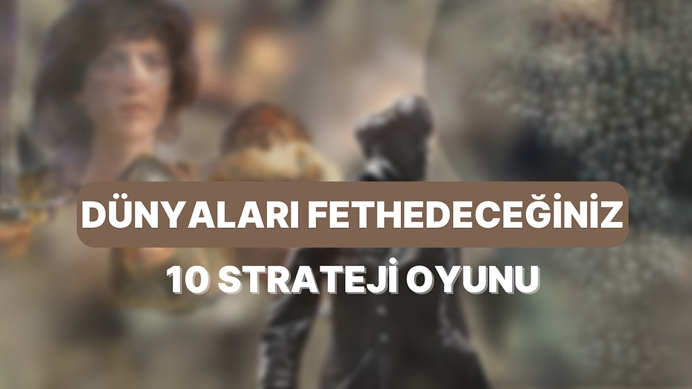 Tarih Severler Buraya: Bir Şehre, Ülkeye veya Tüm Dünyaya Hükmetmenizi Sağlayacak En İyi 10 Strateji Oyunu