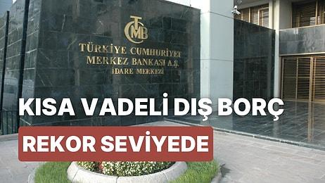 Yine Bir Rekor: Merkez Bankası Türkiye'nin Kısa Vadeli Dış Borcunun Tablosunu Çizdi