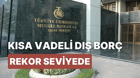 Yine Bir Rekor: Merkez Bankası Türkiye'nin Kısa Vadeli Dış Borcunun Tablosunu Çizdi