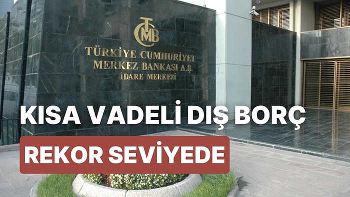 Yine Bir Rekor: Merkez Bankası Türkiye'nin Kısa Vadeli Dış Borcunun Tablosunu Çizdi