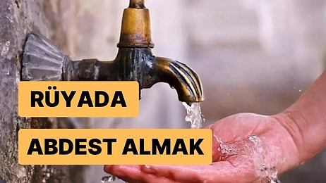 Rüyada Abdest Almak: Hak Ettiğiniz Güzelliklere Kavuşmak İçin Sabırlı Olun ve Dua Edin!