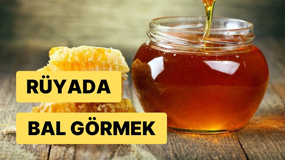 Rüyada Bal Görmek: Haset ve Kıskançlık Çok Yakınınızda Olabilir!