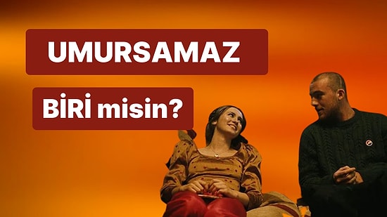 Umursamaz Biri misin?