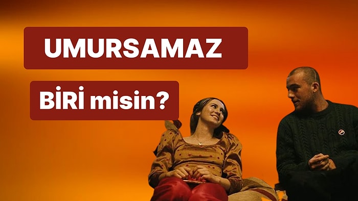 Umursamaz Biri misin?