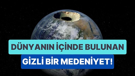 Dünya'nın Düz Olduğu İddiasından Sonra Sizi Daha da Şaşırtacak Bir Kuram: Oyuk Dünya Teorisi