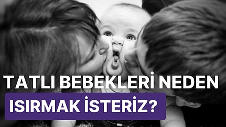 Bebeğinizi Tatlılığı Yüzünden Isırmak ve Yemek İstemenizin Bilimsel Açıklaması