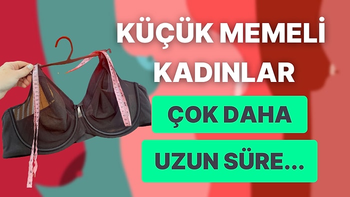 Küçük Memeli Bir Kadın ile Birlikteyseniz Çok Daha Avantajlı Bir Hayat Süreceğinizi Gösteren Bilimsel Nedenler