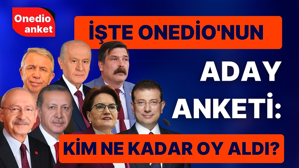 İşte Onedio'nun Aday Anketi: Kim Ne Kadar Oy Aldı?