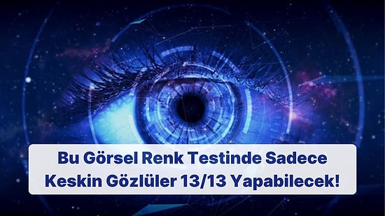 Sadece Keskin Gözlere Sahip Kişilerin 13/13 Yapabileceği Görsel Test!