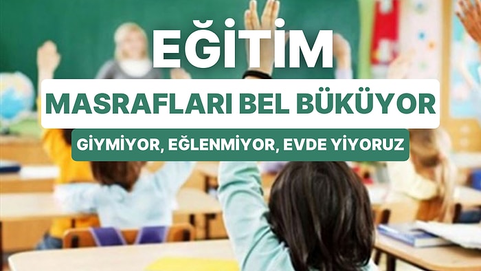 Eğitim Şart! Evlatlar Yeter ki Okusun: Eğitim Masrafları İçin Nelerden Vazgeçiyoruz?