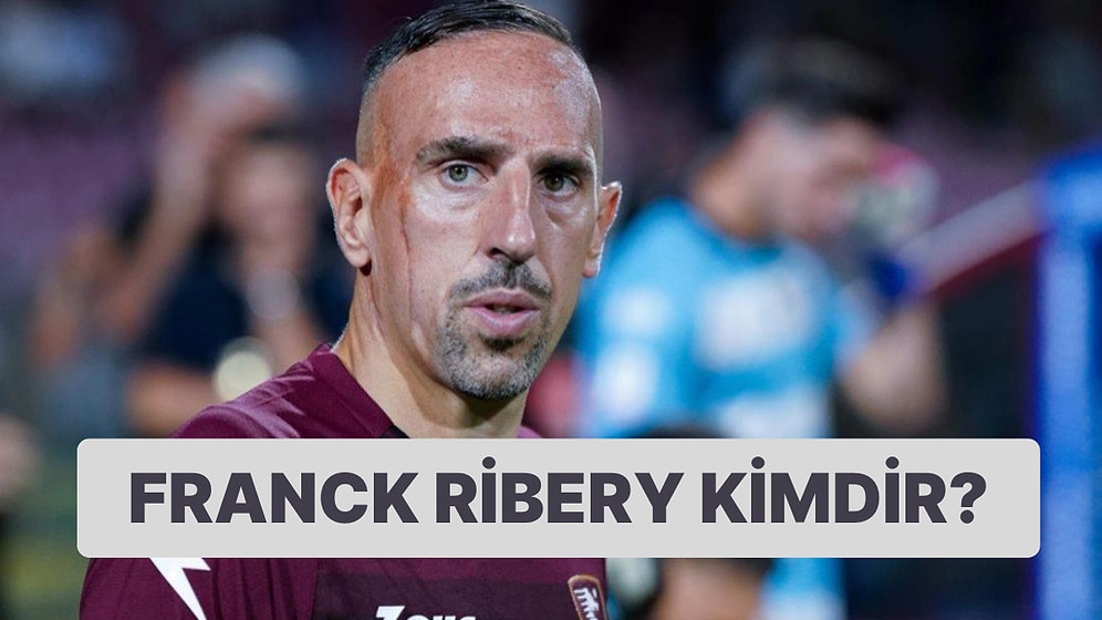 Franck Ribery Kimdir, Kaç Yaşında, Nereli? Franck Ribery Hangi Takımlarda Forma Giydi?
