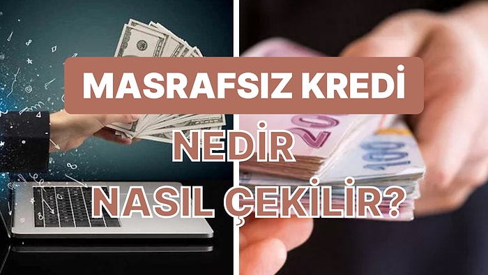 Masrafsız Kredi Nedir? Masrafsız Kredi Kullanmak İçin Bilmeniz Gereken 8 Şey