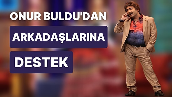 Güldür Güldür Show'a Veda Eden Onur Buldu Ekip Arkadaşlarını Unutmadı