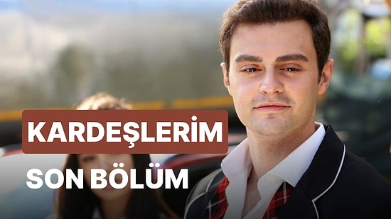 Kardeşlerim 64. Bölüm İzleme Ekranı: Kardeşlerim Son Bölüm Tek Parça Full İzle