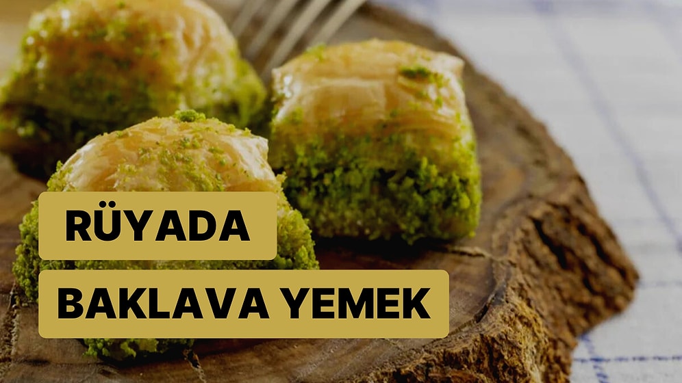 Rüyada Baklava Yemek: Çok Yakında Sevindirici Haberler Alacaksınız!