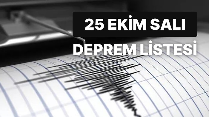 Deprem mi Oldu? 25 Ekim Salı AFAD ve Kandilli Rasathanesi Son Dakika Depremler Listesi