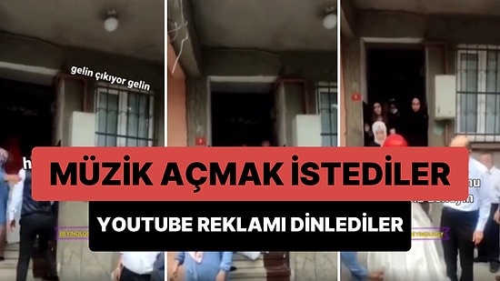 Evden Gelin Çıkarma Sırasında YouTube'dan Müzik Açmak İsteyenlere YouTube Reklamları Şoku