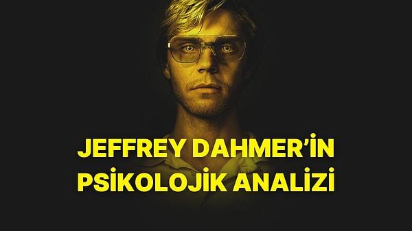 Jeffrey Dahmer’in Psikolojik Analizi Nedir ve Neden İzlenme Rekorları Kırmaya Devam Ediyor?