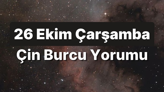 26 Ekim Çarşamba Çin Burcuna Göre Günün Nasıl Geçecek?