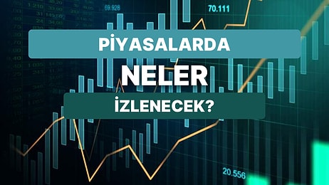 Piyasaların Gündeminde Neler Var? Açıklanacak Veriler ve Fiyatlamalara Yön Verenler