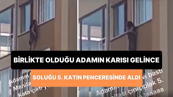 İlişkiye Girdiği Adamın Karısı Eve Geldi: Yakalanmak İstemeyen Kadın, Çırılçıplak 5. Katın Penceresine Çıktı